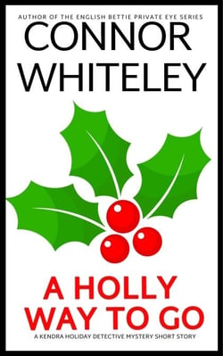 A Holly Way To Go: A Kendra Holiday Detective Mystery Short Story - Kendra Cold Case Detective Mysteries, #16