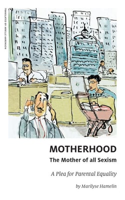 Motherhood, The Mother of All Sexism - A Plea for Parental Equality