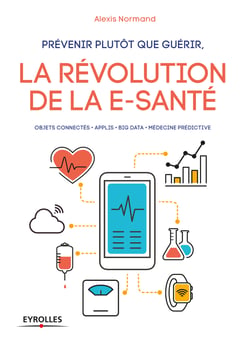 Prévenir plutôt que guérir, la révolution de la e-santé - Objets connectés - Applis - Big data - Médecine prédictive