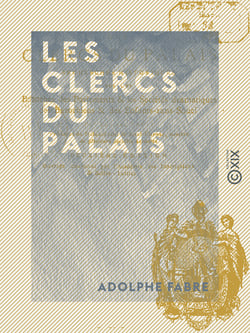 Les Clercs du palais - Recherches historiques sur les bazoches des parlements et les sociétés dramatiques des bazochiens et des Enfants-sans-Souci