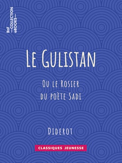 Le Gulistan - ou le Rosier du poète Sadi
