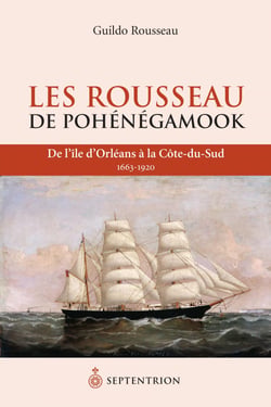 Rousseau de Pohénégamook (Les) - De lîle dOrléans à la Côte-du-Sud, 1663-1920