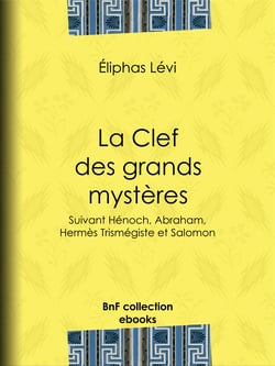 La Clef des grands mystères - Suivant Hénoch, Abraham, Hermès Trismégiste et Salomon