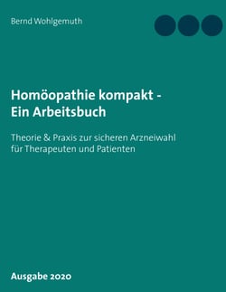 Homöopathie kompakt - Ein Arbeitsbuch - Praktische Arbeitshilfen zur sicheren Arzneiwahl für Therapeuten und Patienten
