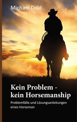 Kein Problem - kein Horsemanship - Problemfälle und Lösungsanleitungen eines Horseman