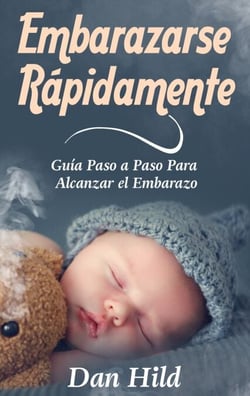 Embarazarse Rápidamente - Guía Paso a Paso Para Alcanzar el Embarazo