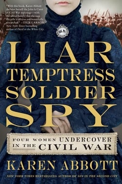 Liar, Temptress, Soldier, Spy - Four Women Undercover in the Civil War