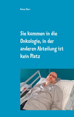 Sie kommen in die Onkologie, in der anderen Abteilung ist kein Platz - Wie eine Krankheit mein Leben teilte