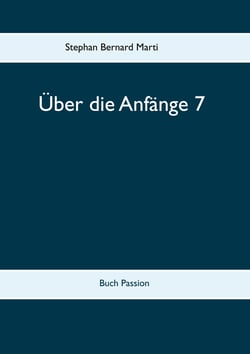 Über die Anfänge 7 - Buch Passion