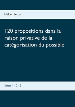 120 propositions dans la raison privative de la catégorisation du possible - Séries 1 - 2 - 3