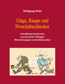 Gôge, Raupe ond Froschabschlecker - Schwäbische Neckereien aus dem Kreis Tübingen. Mit Zeichnungen von Karlheinz Haaf