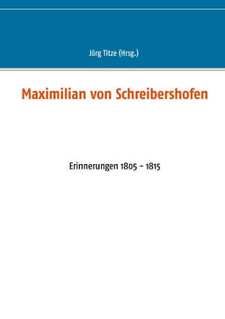 Maximilian von Schreibershofen - Erinnerungen 1805 - 1815