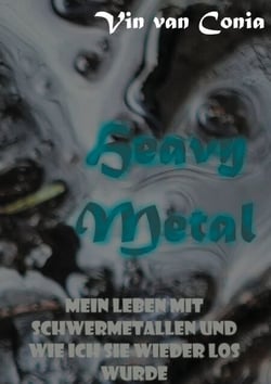 Heavy Metal - Mein Leben mit Schwermetallen und wie ich sie wieder los wurde