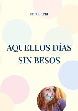 Aquellos días sin besos - Bitácora de pandemia y microrrelatos de ficción