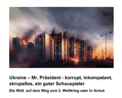 Ukraine - Mr. Präsident - korrupt, inkompetent, skrupellos, ein guter Schauspieler - Die Welt auf dem Weg zum 3. Weltkrieg oder in Armut