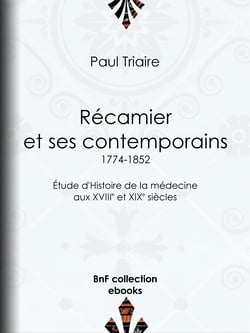 Récamier et ses contemporains (1774-1852) - Étude d'Histoire de la médecine aux XVIIIe et XIXe siècles