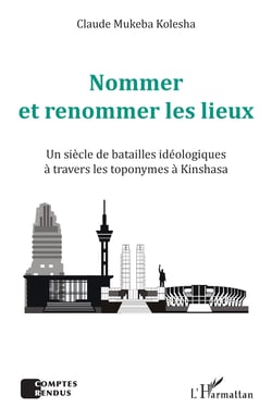 Nommer et renommer les lieux - Un siècle de batailles idéologiques à travers les toponymes à Kinshasa