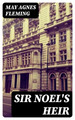 Sir Noel's Heir - A Novel