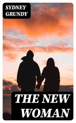 The New Woman - An Original Comedy, in Four Acts