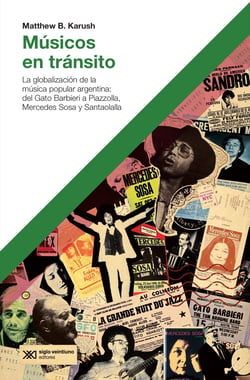 Músicos en tránsito - La globalización de la música popular argentina: del Gato Barbieri a Piazzolla, Mercedes Sosa y Santaolalla