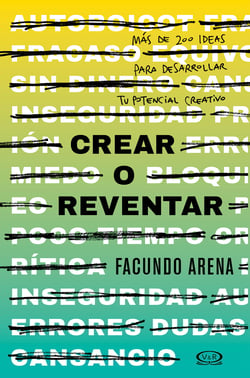 Crear o reventar - Más de 200 ideas para desarrollar tu potencial creativo