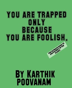 You are trapped only because you are foolish