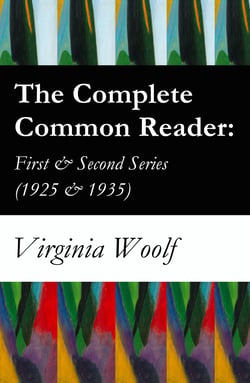 The Complete Common Reader: First &amp; Second Series (1925 &amp; 1935)