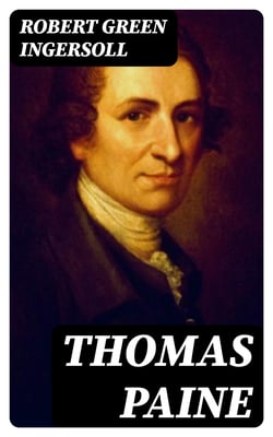 Thomas Paine - From 'The Gods and Other Lectures'