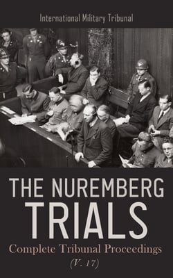 The Nuremberg Trials: Complete Tribunal Proceedings (V. 17) - Trial Proceedings from 25th June 1946 to 8th July 1946