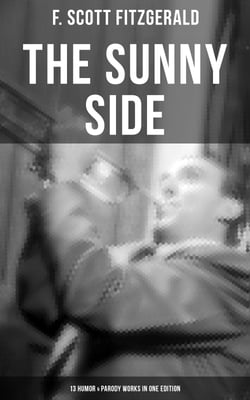 THE SUNNY SIDE OF FITZGERALD – 13 Humor &amp; Parody Works in One Edition