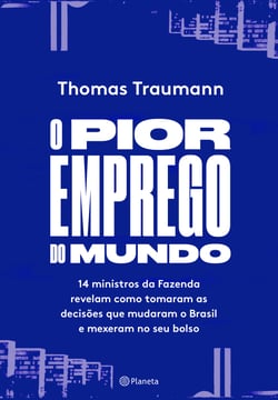 O pior emprego do mundo - 14 ministros da fazenda contam como tomaram as decisões que mudaram o brasil e mexeram no seu bolso