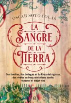 La sangre de la tierra - Dos familias, dos bodegas en La Rioja del siglo XIX, dos rivales en busca del mismo sueño: elaborar el mejor vino