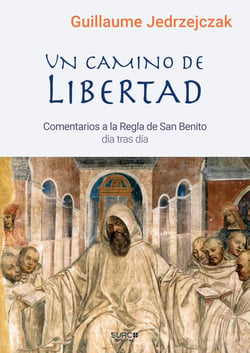 Un camino de libertad - Comentario a la Regla de San Benito día tras día