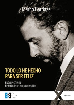 Todo lo he hecho para ser feliz - Enzo Piccinini, historia de un cirujano insólito
