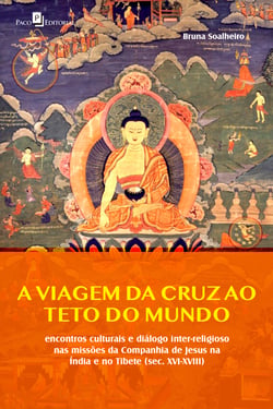 A viagem da cruz ao teto do mundo - Encontros culturais e diálogo inter-religioso nas missões da Companhia de Jesus na Índia e no Tibete (Séc. XVI-XVIII)