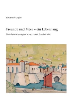 Freunde und Meer - ein Leben lang - Mein Dalmatientagebuch 1961-2008. Eine Zeitreise