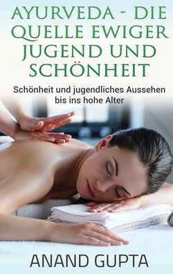 Ayurveda - Die Quelle ewiger Jugend und Schönheit - Schönheit und jugendliches Aussehen bis ins hohe Alter