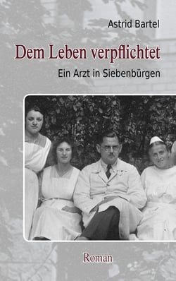 Dem Leben verpflichtet - Ein Arzt in Siebenbürgen. Roman