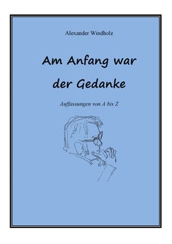 Am Anfang war der Gedanke - Auffassungen von A bis Z