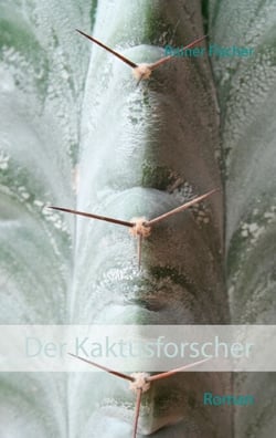 Der Kaktusforscher - Roman