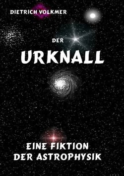 Der Urknall - Eine Fiktion der Astrophysik