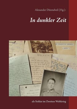 In dunkler Zeit - als Soldat im Zweiten Weltkrieg