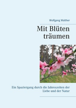 Mit Blüten träumen - Ein Spaziergang durch die Jahreszeiten der Liebe und der Natur