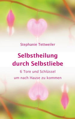 Selbstheilung durch Selbstliebe - 6 Tore und Schlüssel um nach Hause zu kommen