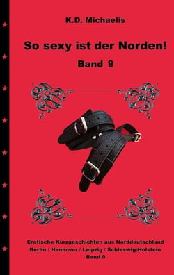 So sexy ist der Norden! Band 9 - Erotische Kurzgeschichten aus Norddeutschland: Berlin, Hannover, Leipzig und Schleswig-Holstein