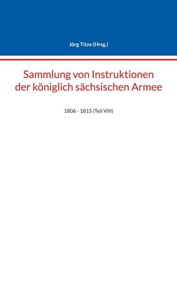Sammlung von Instruktionen der königlich sächsischen Armee - 1806 - 1815 (Teil VIII)