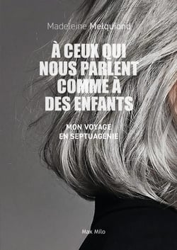 À ceux qui nous parlent comme à des enfants - Mon voyage en septuagénie