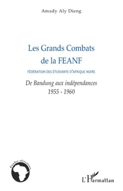 Les Grands Combats de la FEANF (Fédération des Etudiants d'Afrique noire) - De Bandung aux indépendances - 1955-1960