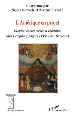L'Amérique en projet - Utopies, controverses et réformes dans l'empire espagnol (XVIe-XVIIIe siècle)