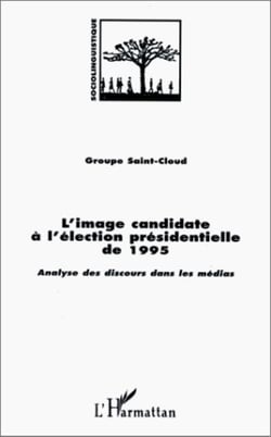 L'IMAGE CANDIDATE A L'ELECTION PRESIDENTIELLE DE 1995 - Analyse des discours dans les médias